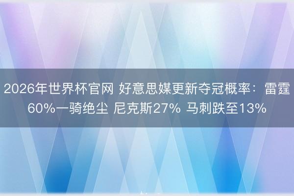 2026年世界杯官网 好意思媒更新夺冠概率：雷霆60%一骑绝