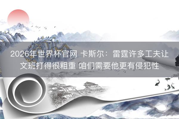 2026年世界杯官网 卡斯尔：雷霆许多工夫让文班